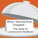 What I learned from Chopped – The value of constructive feedback